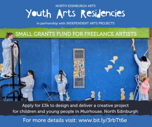North Edinburgh Arts YOUTH ARTS RESIDENCIES (in partnership with IAP). Small Grants Fund for Freelance Arts Practitioners. Image: Multiple young people are pictured in overalls, standing on chairs or step ladders applying colourful artworks of fish & seaweed with silicon to a vibrant outside wall. Logos: North Edinburgh Arts, Independent Arts Projects, Youth Music Initiative, Creative Scotland and Scottish Government.